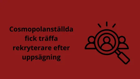 Cosmopolanställda fick träffa rekryterare efter uppsägning